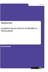 Titel: Legalisierung der aktiven Sterbehilfe in Deutschland