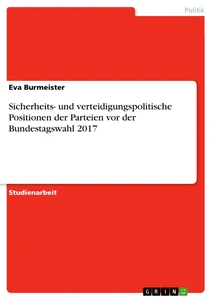 Titel: Sicherheits- und verteidigungspolitische Positionen der Parteien vor der Bundestagswahl 2017