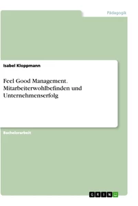 Title: Feel Good Management. Mitarbeiterwohlbefinden und Unternehmenserfolg
