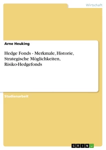 Titel: Hedge Fonds -  Merkmale, Historie, Strategische Möglichkeiten, Risiko-Hedgefonds