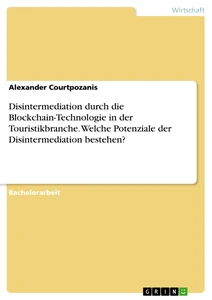 Titel: Disintermediation durch die Blockchain-Technologie in der Touristikbranche. Welche Potenziale der Disintermediation bestehen?