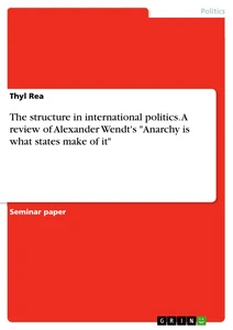 Title: The structure in international politics. A review of Alexander Wendt's "Anarchy is what states make of it"