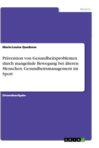 Titel: Prävention von Gesundheitsproblemen durch mangelnde Bewegung bei älteren Menschen. Gesundheitsmanagement im Sport