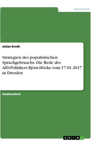 Titel: Strategien des populistischen Sprachgebrauchs. Die Rede des AfD-Politikers Björn Höcke vom 17.01.2017 in Dresden