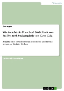 Titel: Wie forscht ein Forscher? Löslichkeit von Stoffen und Zuckergehalt von Coca Cola