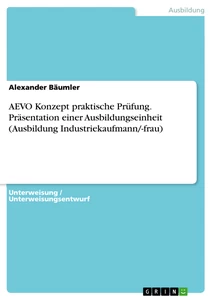 Title: AEVO Konzept praktische Prüfung. Präsentation einer Ausbildungseinheit (Ausbildung Industriekaufmann/-frau)