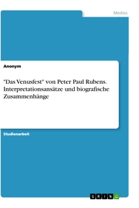 Titel: "Das Venusfest" von Peter Paul Rubens. Interpretationsansätze und biografische Zusammenhänge