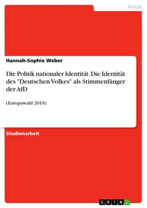 Titel: Die Politik nationaler Identität. Die Identität des "Deutschen Volkes" als Stimmenfänger der AfD