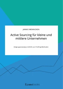 Active Sourcing für kleine und mittlere Unternehmen. Zielgruppenanalyse mithilfe von Profiling-Methoden