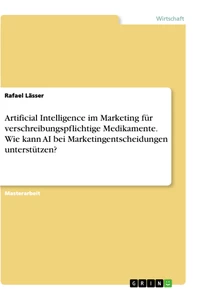 Título: Artificial Intelligence im Marketing für verschreibungspflichtige Medikamente. Wie kann AI bei Marketingentscheidungen unterstützen?