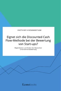 Eignet sich die Discounted Cash Flow-Methode bei der Bewertung von Start-ups? Möglichkeiten und Risiken der klassischen Unternehmensbewertung