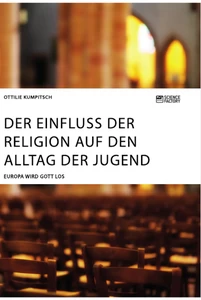Titel: Der Einfluss der Religion auf den Alltag der Jugend. Europa wird Gott los