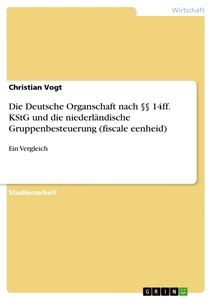 Titel: Die Deutsche Organschaft nach §§ 14ff. KStG und die niederländische Gruppenbesteuerung (fiscale eenheid)