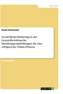 Titel: Social-Media-Marketing in der Gesundheitsbranche. Handlungsempfehlungen für eine erfolgreiche Online-Präsenz