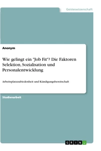 Titel: Wie gelingt ein "Job Fit"? Die Faktoren Selektion, Sozialisation und Personalentwicklung