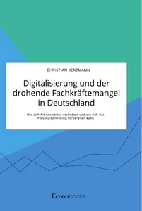 Digitalisierung und der drohende Fachkräftemangel in Deutschland. Wie sich Arbeitsmärkte verändern und wie sich das Personalcontrolling vorbereiten kann