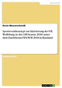 Title: Sporteventkonzept zur Aktivierung des VfL Wolfsburg in der Off-Season 2018 unter dem Dachthema FIFA WM 2018 in Russland