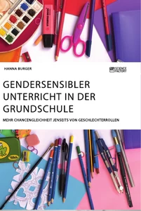 Titel: Gendersensibler Unterricht in der Grundschule. Mehr Chancengleichheit jenseits von Geschlechterrollen