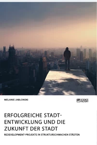 Erfolgreiche Stadtentwicklung und die Zukunft der Stadt. Redevelopment-Projekte in strukturschwachen Städten