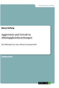 Titel: Aggression und Gewalt in Abhängigkeitsbeziehungen