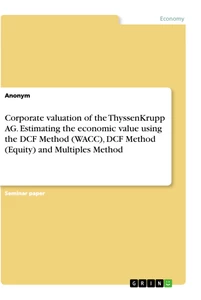 Title: Corporate valuation of the ThyssenKrupp AG. Estimating the economic value using the DCF Method (WACC), DCF Method (Equity) and Multiples Method