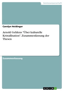 Titel: Arnold Gehlens "Über kulturelle Kristallisation". Zusammenfassung der Thesen