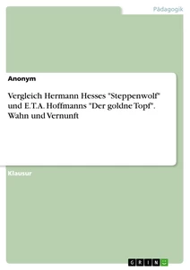 Titel: Vergleich Hermann Hesses "Steppenwolf" und E.T.A. Hoffmanns "Der goldne Topf". Wahn und Vernunft