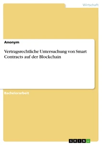 Titel: Vertragsrechtliche Untersuchung von Smart Contracts auf der Blockchain