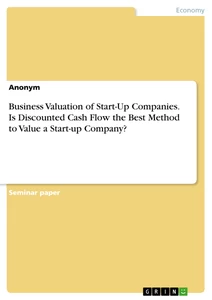 Titel: Business Valuation of Start-Up Companies. Is Discounted Cash Flow the Best Method to Value a Start-up Company?