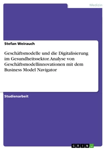 Titel: Geschäftsmodelle und die Digitalisierung im Gesundheitssektor. Analyse von Geschäftsmodellinnovationen mit dem Business Model Navigator