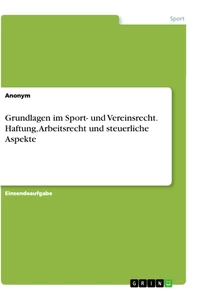 Titel: Grundlagen im Sport- und Vereinsrecht.  Haftung, Arbeitsrecht und steuerliche Aspekte