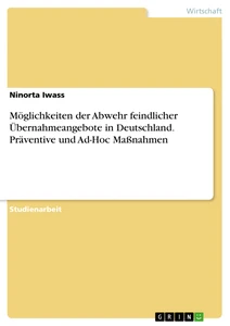 Title: Möglichkeiten der Abwehr feindlicher Übernahmeangebote in Deutschland. Präventive und Ad-Hoc Maßnahmen