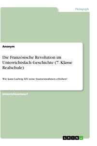 Titel: Die Französische Revolution im Unterrichtsfach Geschichte (7. Klasse Realschule)