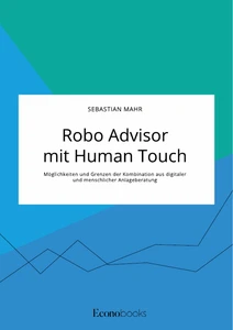 Robo Advisor mit Human Touch. Möglichkeiten und Grenzen der Kombination aus digitaler und menschlicher Anlageberatung