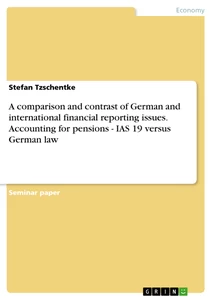 Title: A comparison and contrast of German and international financial reporting issues. Accounting for pensions - IAS 19 versus German law 