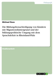 Titel: Die Bildungsbenachteiligung von Kindern mit Migrationshintergrund und der bildungspolitische Umgang mit dem Sprachdefizit in Rheinland-Pfalz