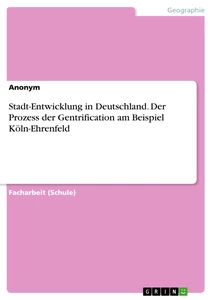 Titel: Stadt-Entwicklung in Deutschland. Der Prozess der Gentrification am Beispiel Köln-Ehrenfeld