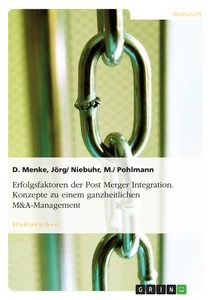 Titel: Erfolgsfaktoren der Post Merger Integration. Konzepte zu einem ganzheitlichen M&A-Management