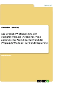Titel: Die deutsche Wirtschaft und der Fachkräftemangel. Die Rekrutierung ausländischer Auszubildender und das Programm "MobiPro" der Bundesregierung