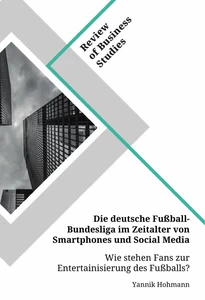 Titel: Die deutsche Fußball-Bundesliga im Zeitalter von Smartphones und Social Media. Wie stehen Fans zur Entertainisierung des Fußballs?