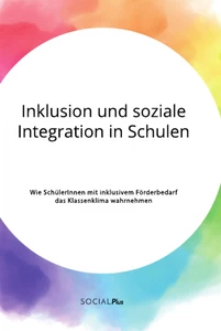 Titel: Inklusion und soziale Integration in Schulen. Wie SchülerInnen mit inklusivem Förderbedarf das Klassenklima wahrnehmen