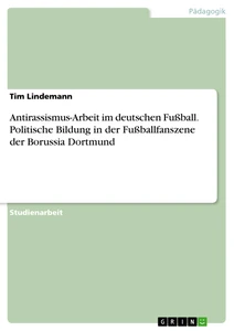 Titel: Antirassismus-Arbeit im deutschen Fußball. Politische Bildung in der Fußballfanszene der Borussia Dortmund