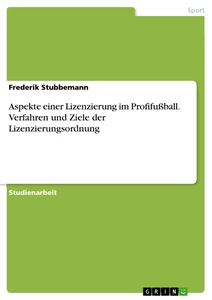 Title: Aspekte einer Lizenzierung im Profifußball. Verfahren und Ziele der Lizenzierungsordnung
