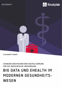 Big Data und eHealth im modernen Gesundheitswesen. Chancen und Risiken der Digitalisierung für die medizinische Versorgung