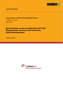 Title: Berninis Reise an den französischen Hof 1665. Biographische Kontexte und historische Rahmenbedingungen