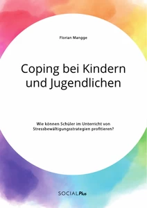 Title: Coping bei Kindern und Jugendlichen. Wie können Schüler im Unterricht von Stressbewältigungsstrategien profitieren?