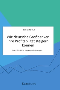 Wie deutsche Großbanken ihre Profitabilität steigern können. Die Effektivität von Konsolidierungen