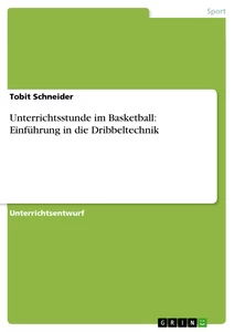 Titel: Unterrichtsstunde im Basketball: Einführung in die Dribbeltechnik