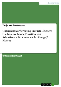 Titel: Unterrichtsvorbereitung im Fach Deutsch: Die beschreibende Funktion von Adjektiven – Personenbeschreibung (2. Klasse)