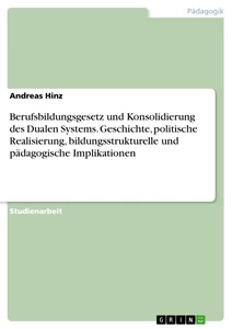 Title: Berufsbildungsgesetz und Konsolidierung des Dualen Systems. Geschichte, politische Realisierung, bildungsstrukturelle und  pädagogische Implikationen